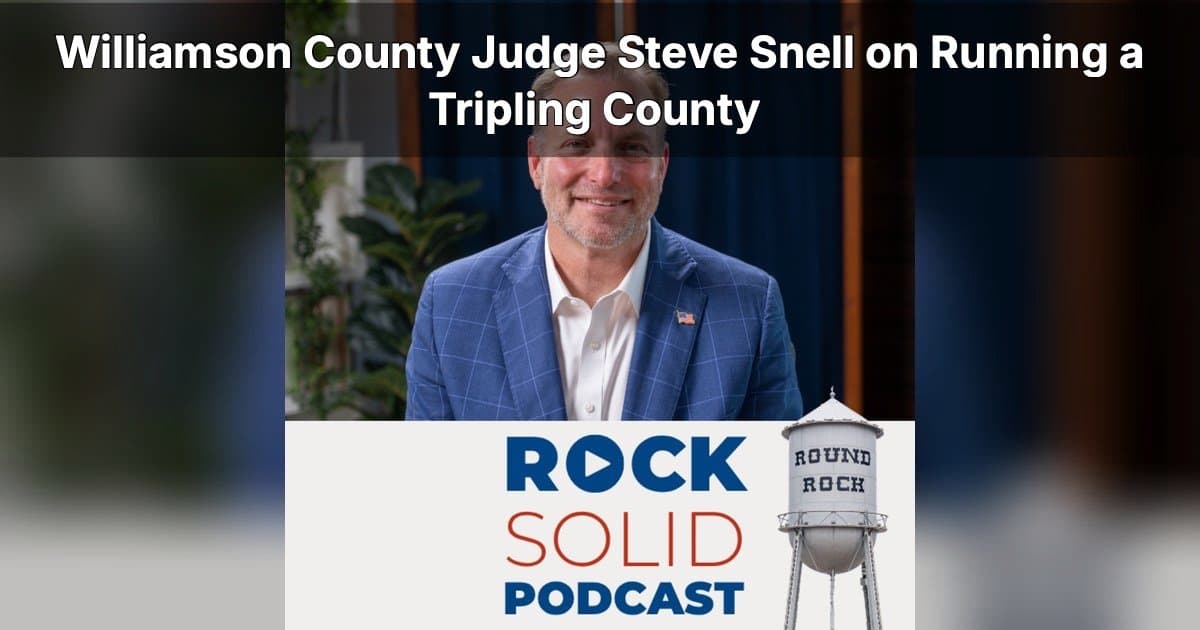 El juez del condado de Williamson, Steve Snell, analiza el crecimiento explosivo en el podcast Rock Solid