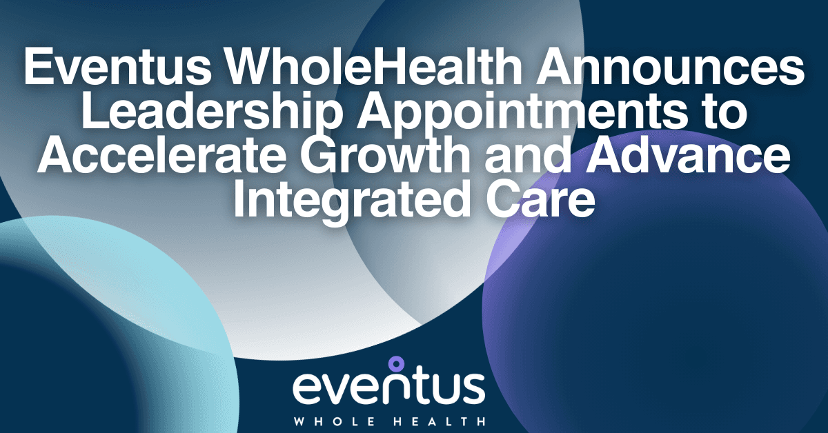 Eventus WholeHealth fortalece su liderazgo con cuatro nuevos ejecutivos para impulsar el crecimiento y la atención integrada